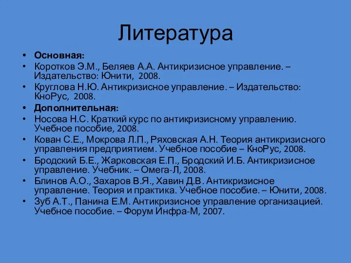 Литература Основная: Коротков Э.М., Беляев А.А. Антикризисное управление. – Издательство: Юнити,