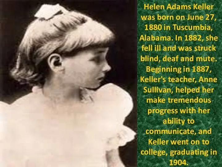 Helen Adams Keller was born on June 27, 1880 in Tuscumbia,