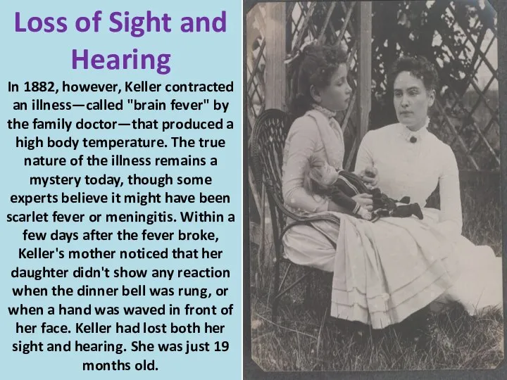 Loss of Sight and Hearing In 1882, however, Keller contracted an