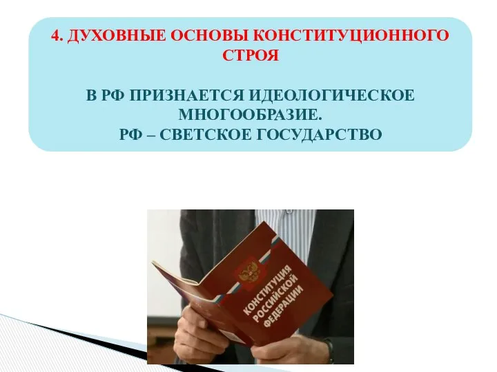 4. ДУХОВНЫЕ ОСНОВЫ КОНСТИТУЦИОННОГО СТРОЯ В РФ ПРИЗНАЕТСЯ ИДЕОЛОГИЧЕСКОЕ МНОГООБРАЗИЕ. РФ – СВЕТСКОЕ ГОСУДАРСТВО