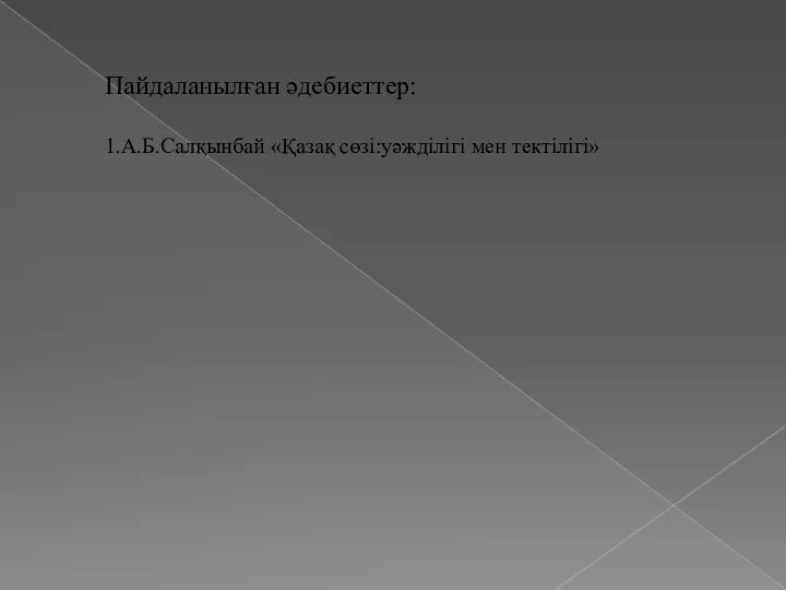 Пайдаланылған әдебиеттер: 1.А.Б.Салқынбай «Қазақ сөзі:уәжділігі мен тектілігі»