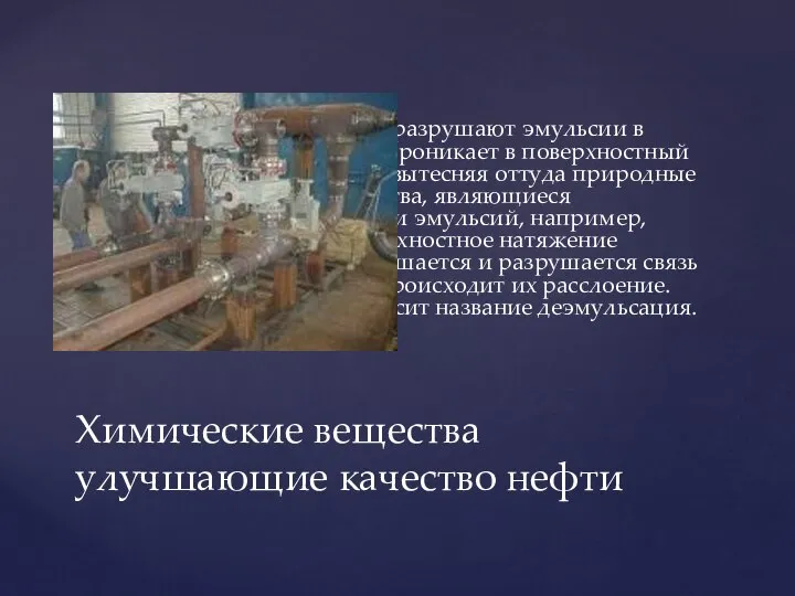 Деэмульгаторы разрушают эмульсии в нефти. Реагент проникает в поверхностный слой эмульсии,