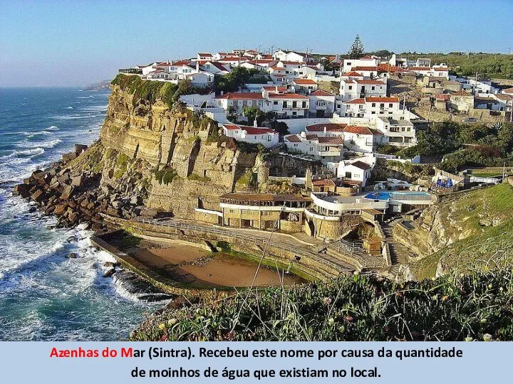 Azenhas do Mar (Sintra). Recebeu este nome por causa da quantidade