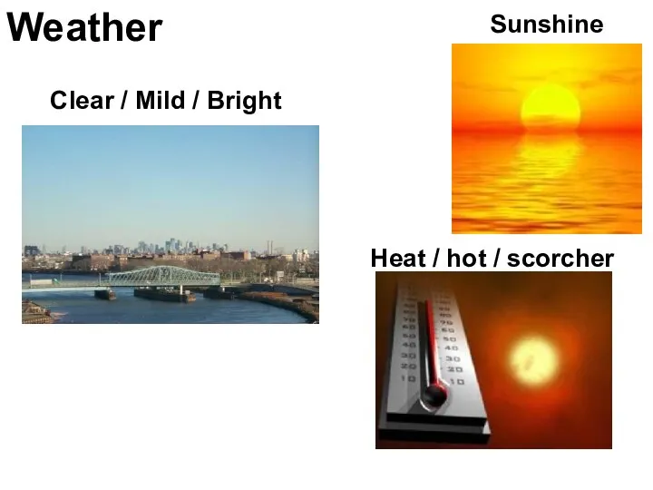 Weather Sunshine Clear / Mild / Bright Heat / hot / scorcher