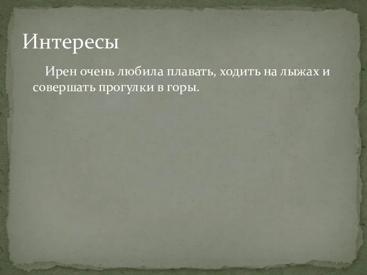 Ирен очень любила плавать, ходить на лыжах и совершать прогулки в горы. Интересы