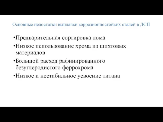 Основные недостатки выплавки коррозионностойких сталей в ДСП Предварительная сортировка лома Низкое