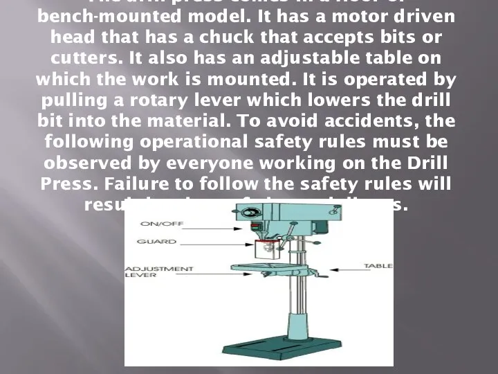 The drill press comes in a floor or bench-mounted model. It