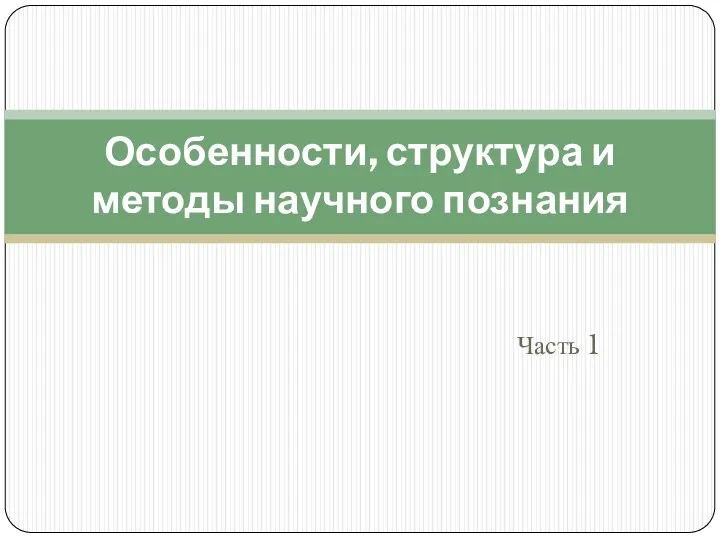 Часть 1 Особенности, структура и методы научного познания