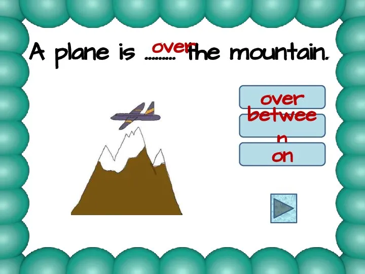 A plane is ……… the mountain. over between on over