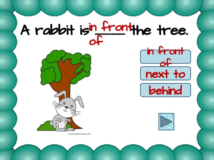 A rabbit is …………… the tree. in front of next to behind in front of