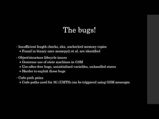 The bugs! Insufficient length checks, aka, unchecked memory copies Found in