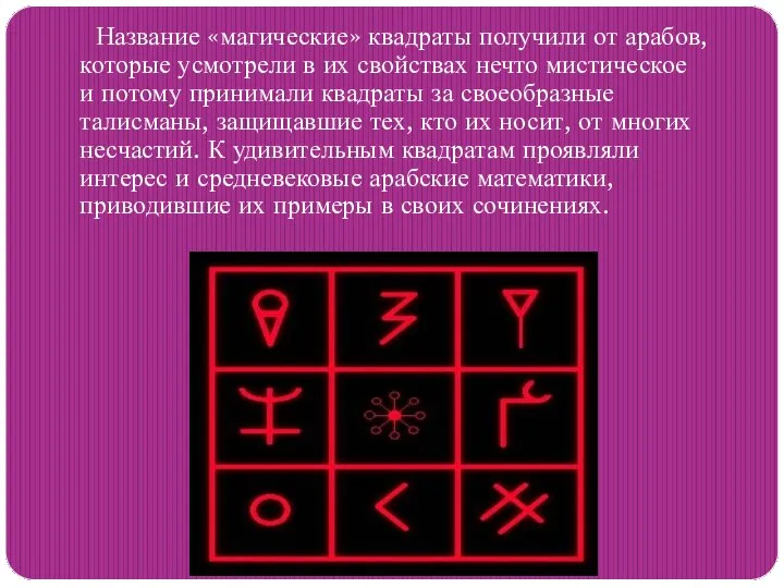 Название «магические» квадраты получили от арабов, которые усмотрели в их свойствах