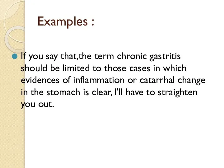 Examples : If you say that,the term chronic gastritis should be