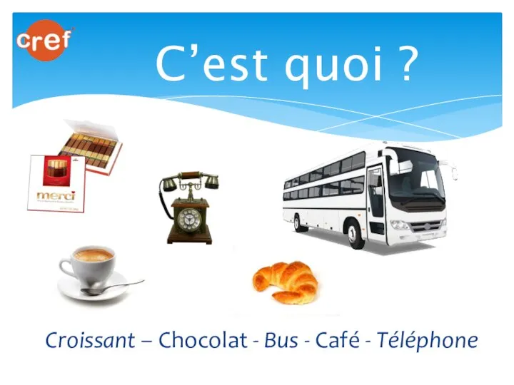 C’est quoi ? Croissant – Chocolat - Bus - Café - Téléphone