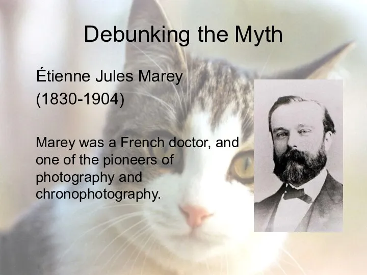 Debunking the Myth Étienne Jules Marey (1830-1904) Marey was a French