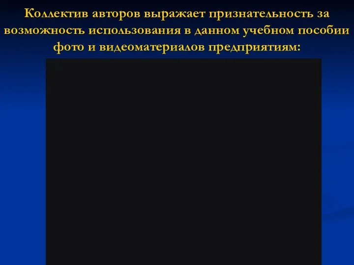 Коллектив авторов выражает признательность за возможность использования в данном учебном пособии фото и видеоматериалов предприятиям: