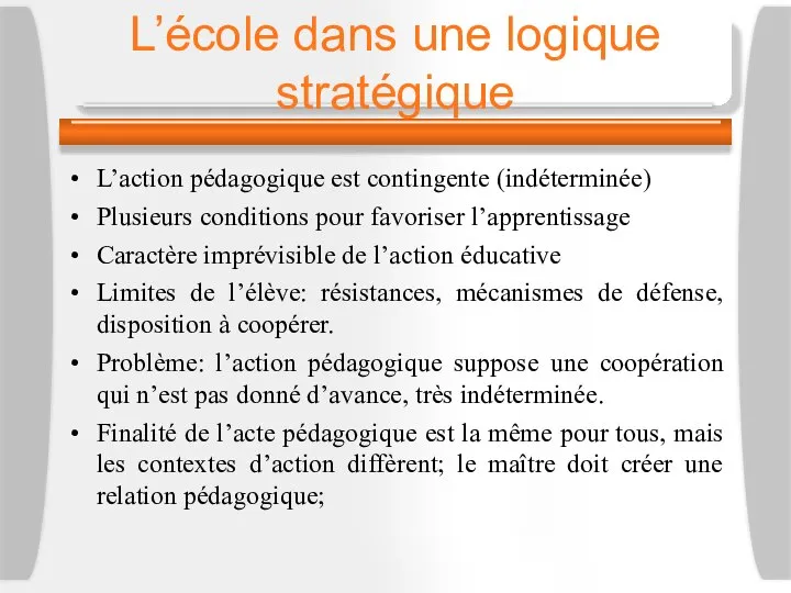 L’école dans une logique stratégique L’action pédagogique est contingente (indéterminée) Plusieurs