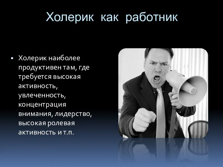 Холерик как работник Холерик наиболее продуктивен там, где требуется высокая активность,