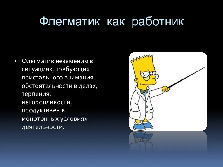 Флегматик как работник Флегматик незаменим в ситуациях, требующих пристального внимания, обстоятельности