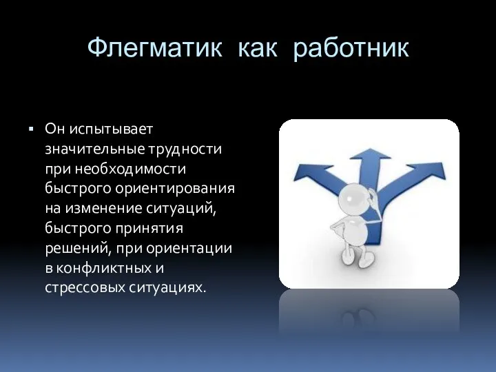 Флегматик как работник Он испытывает значительные трудности при необходимости быстрого ориентирования