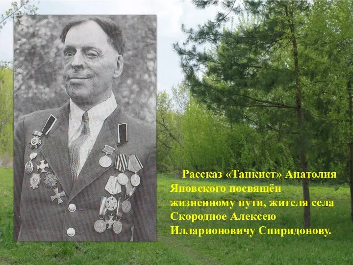 Рассказ «Танкист» Анатолия Яновского посвящён жизненному пути, жителя села Скородное Алексею Илларионовичу Спиридонову.