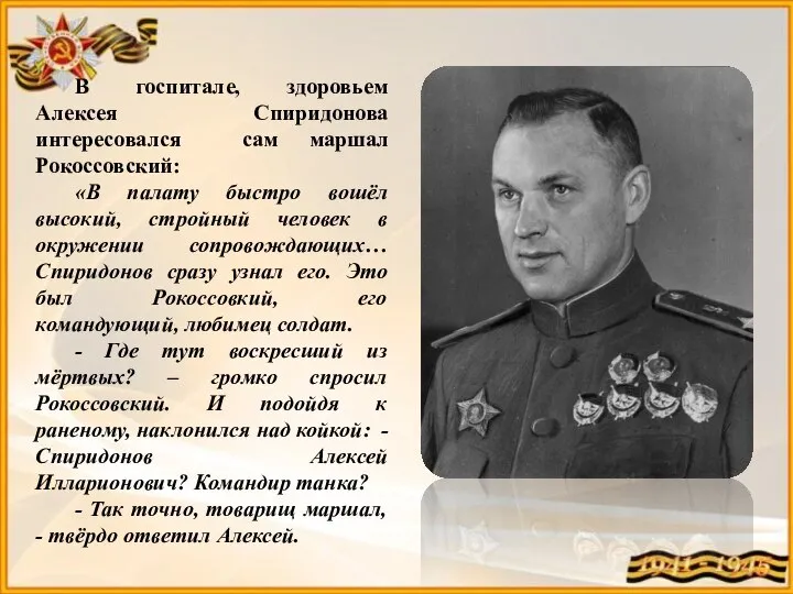 В госпитале, здоровьем Алексея Спиридонова интересовался сам маршал Рокоссовский: «В палату