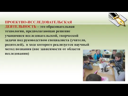 ПРОЕКТНО-ИССЛЕДОВАТЕЛЬСКАЯ ДЕЯТЕЛЬНОСТЬ – это образовательная технология, предполагающая решение учащимися исследовательской, творческой