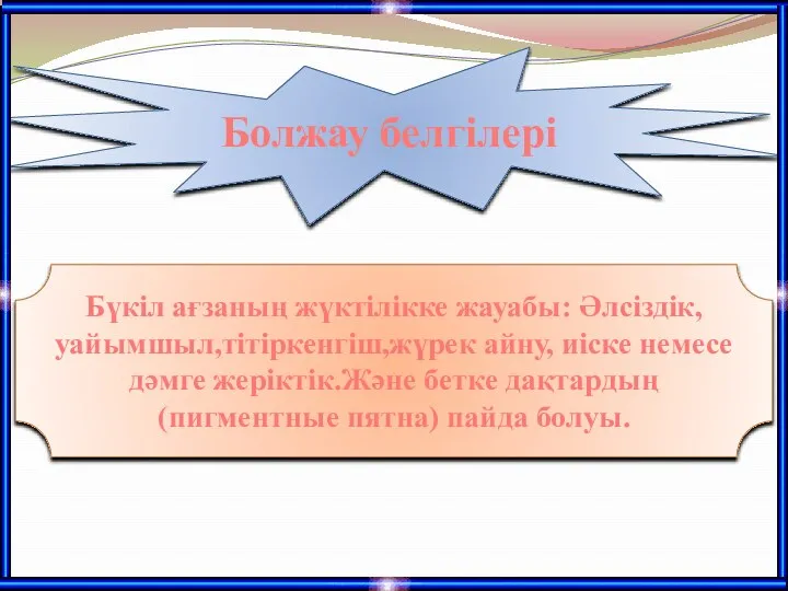 Болжау белгілері Бүкіл ағзаның жүктілікке жауабы: Әлсіздік,уайымшыл,тітіркенгіш,жүрек айну, иіске немесе дәмге