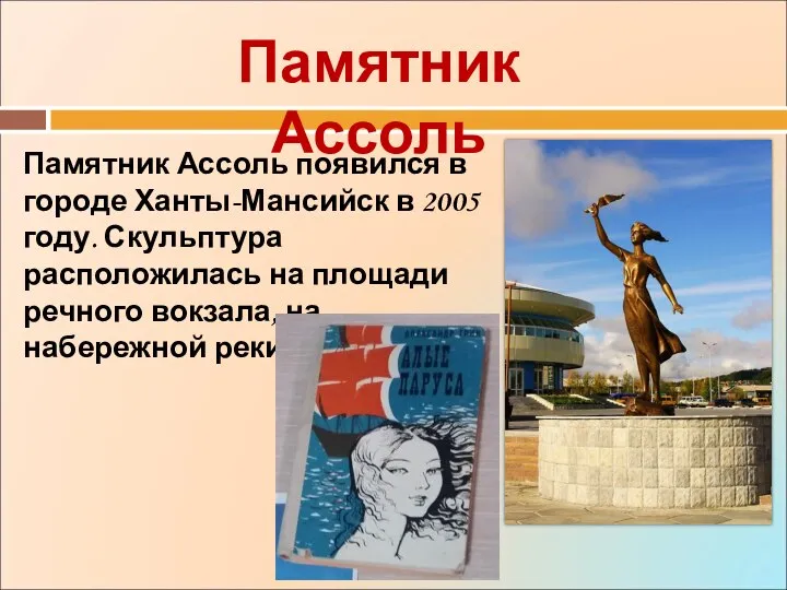 Памятник Ассоль Памятник Ассоль появился в городе Ханты-Мансийск в 2005 году.