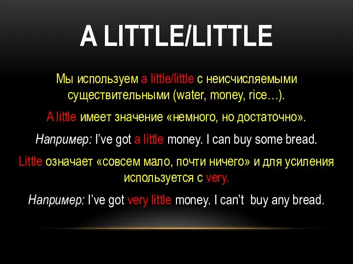 A LITTLE/LITTLE Мы используем a little/little с неисчисляемыми существительными (water, money,