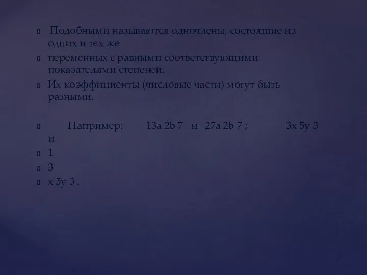 Подобными называются одночлены, состоящие из одних и тех же переменных с