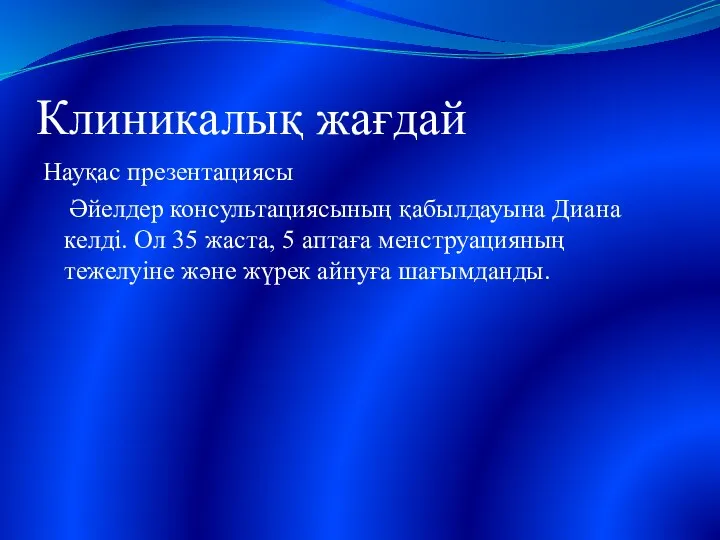 Клиникалық жағдай Науқас презентациясы Әйелдер консультациясының қабылдауына Диана келді. Ол 35