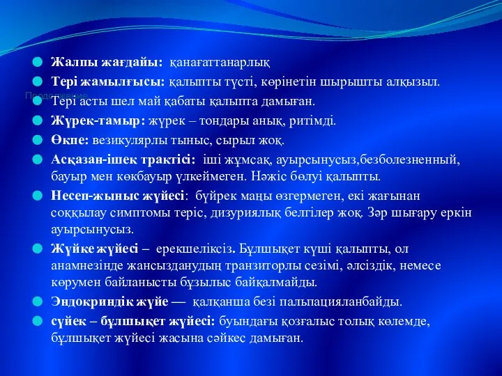 Продолжение Жалпы жағдайы: қанағаттанарлық Тері жамылғысы: қалыпты түсті, көрінетін шырышты алқызыл.