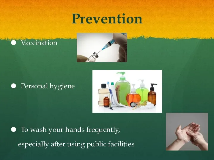 Prevention Vaccination Personal hygiene To wash your hands frequently, especially after using public facilities