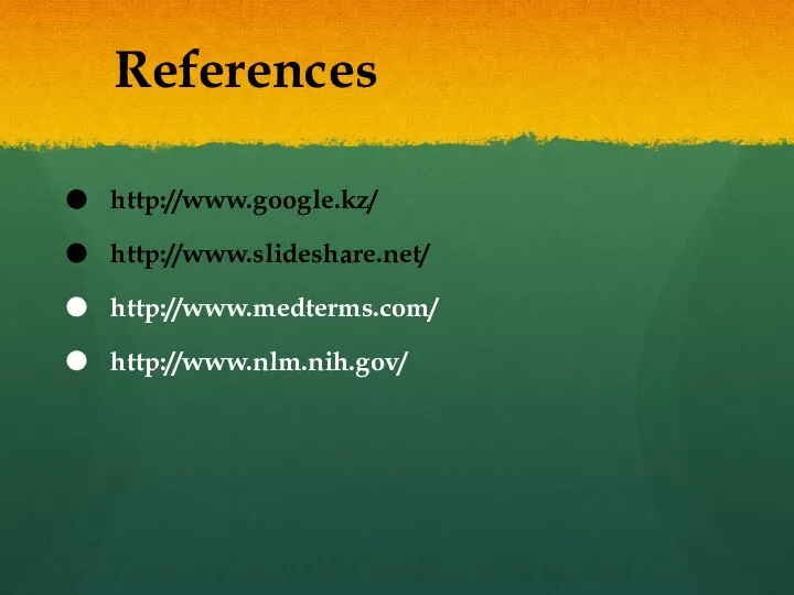 References http://www.google.kz/ http://www.slideshare.net/ http://www.medterms.com/ http://www.nlm.nih.gov/