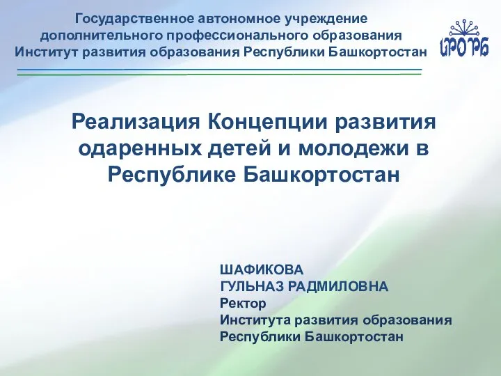 ШАФИКОВА ГУЛЬНАЗ РАДМИЛОВНА Ректор Института развития образования Республики Башкортостан Реализация Концепции