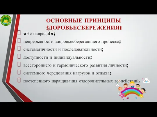 ОСНОВНЫЕ ПРИНЦИПЫ ЗДОРОВЬЕСБЕРЕЖЕНИЯ: «Не навреди!»; непрерывности здоровьесберегающего процесса; систематичности и последовательности;