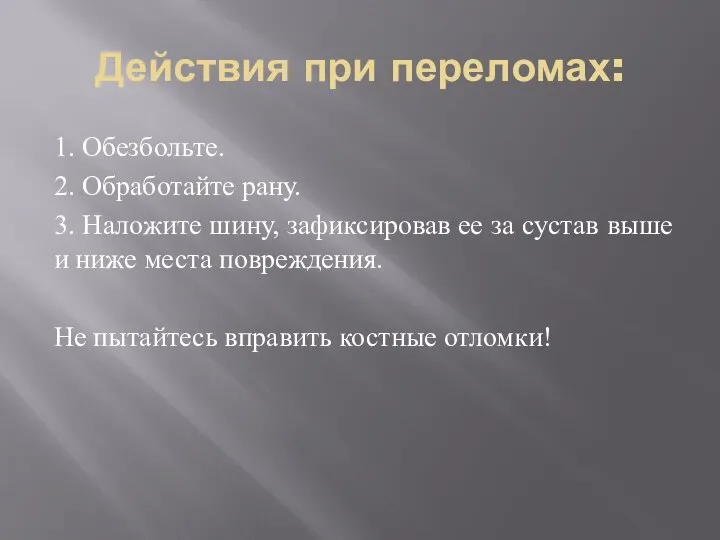 Действия при переломах: 1. Обезбольте. 2. Обработайте рану. 3. Наложите шину,