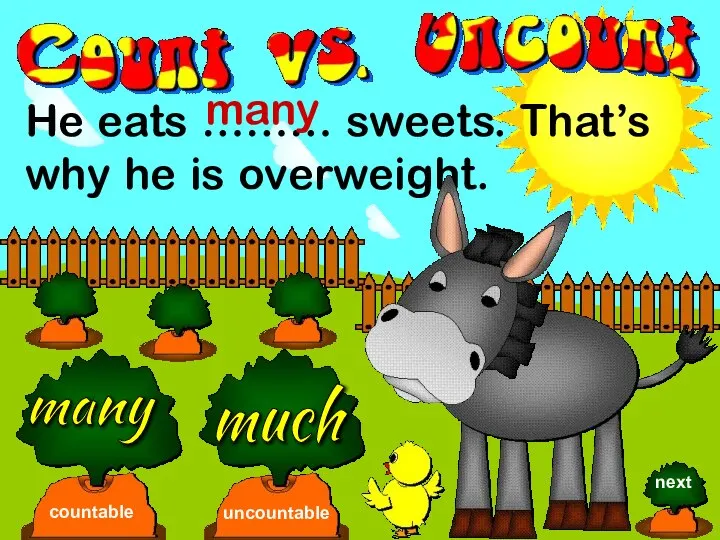 He eats ……… sweets. That’s why he is overweight. many much countable uncountable many next