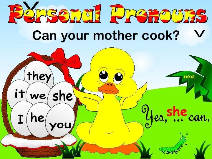 we they Can your mother cook? he she you I it V V she next