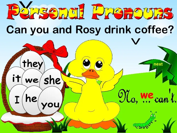 we they Can you and Rosy drink coffee? he she you