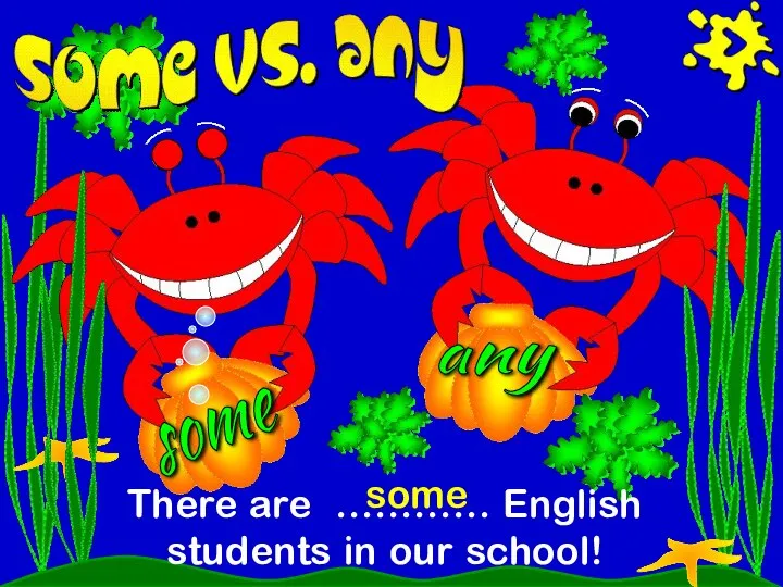 some any There are ………… English students in our school! some