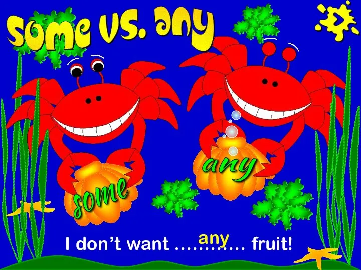 some any I don’t want ………… fruit! any