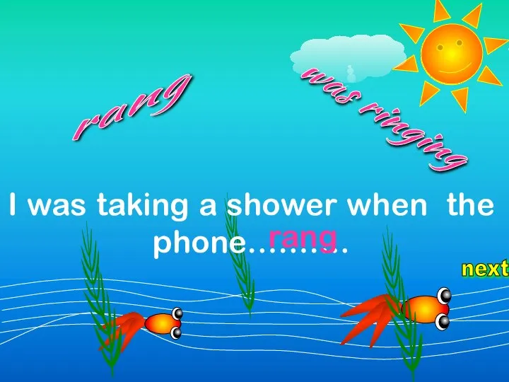 next I was taking a shower when the phone………. was ringing rang rang