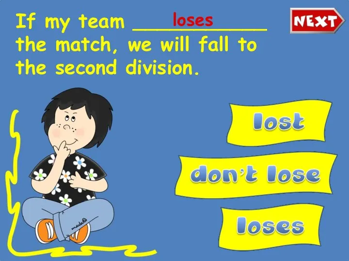 If my team ___________ the match, we will fall to the second division. loses