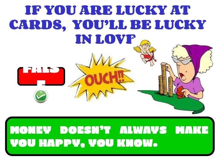 IF YOU ARE LUCKY AT CARDS, YOU’LL BE LUCKY IN LOVE.