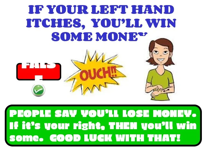 IF YOUR LEFT HAND ITCHES, YOU’LL WIN SOME MONEY. FALSE TRUE