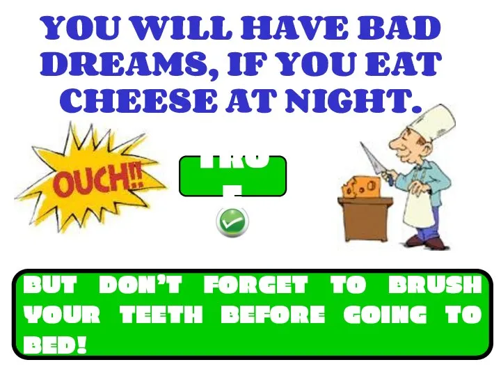 YOU WILL HAVE BAD DREAMS, IF YOU EAT CHEESE AT NIGHT.