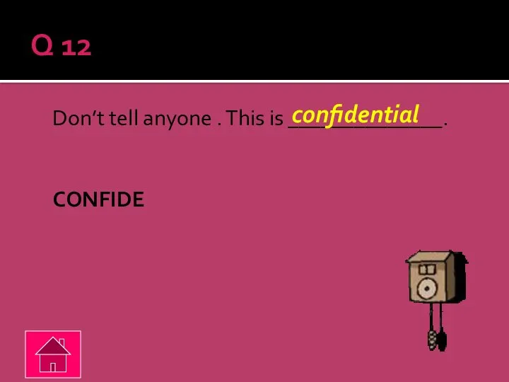 Q 12 Don’t tell anyone . This is ______________. CONFIDE confidential