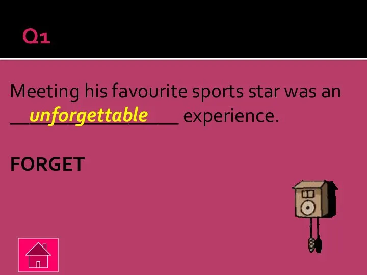 Meeting his favourite sports star was an _________________ experience. FORGET unforgettable Q1